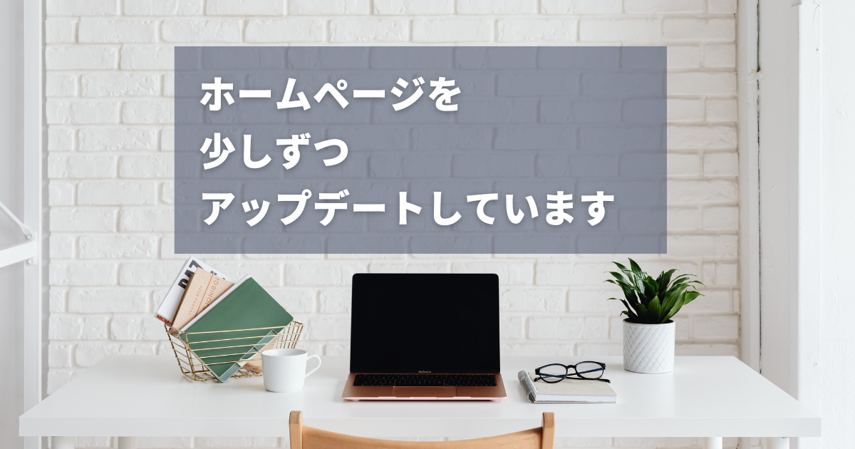 ホームページを少しずつアップデートしています